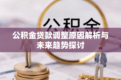 拱墅公积金贷款调整原因解析与未来趋势探讨