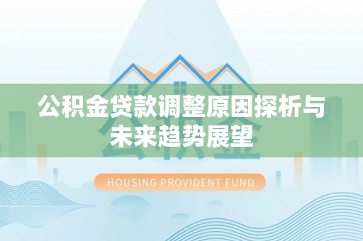 拱墅公积金贷款调整原因探析与未来趋势展望