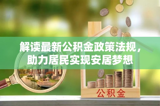 拱墅解读最新公积金政策法规，助力居民实现安居梦想