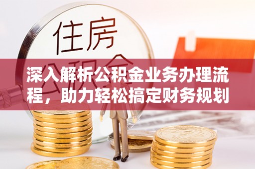 拱墅深入解析公积金业务办理流程，助力轻松搞定财务规划