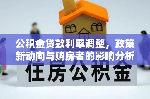 拱墅公积金贷款利率调整，政策新动向与购房者的影响分析