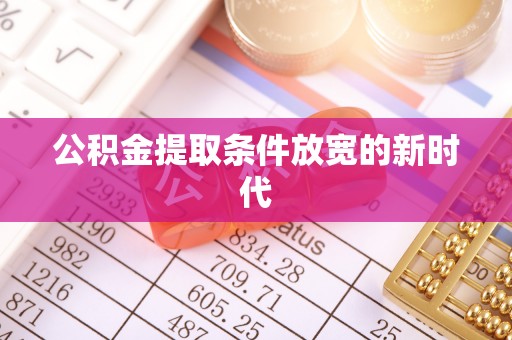拱墅公积金提取条件放宽的新时代