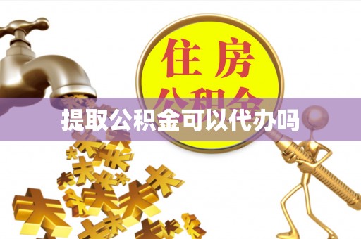 拱墅提取公积金可以代办吗