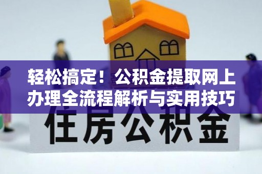 拱墅轻松搞定！公积金提取网上办理全流程解析与实用技巧