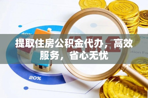 拱墅提取住房公积金代办，高效服务，省心无忧