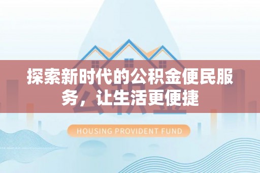 拱墅探索新时代的公积金便民服务，让生活更便捷