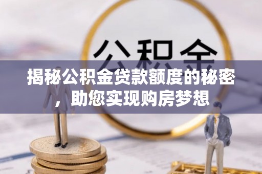 拱墅揭秘公积金贷款额度的秘密，助您实现购房梦想