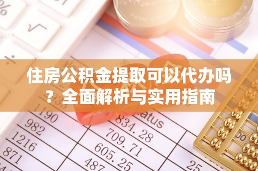 拱墅住房公积金提取可以代办吗？全面解析与实用指南