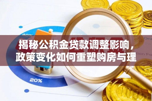 拱墅揭秘公积金贷款调整影响，政策变化如何重塑购房与理财规划