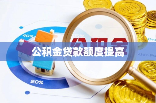 拱墅公积金贷款额度提高