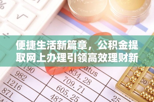 拱墅便捷生活新篇章，公积金提取网上办理引领高效理财新趋势