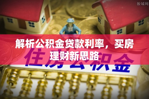 拱墅解析公积金贷款利率，买房理财新思路