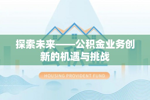 拱墅探索未来——公积金业务创新的机遇与挑战