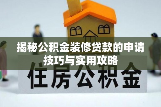 拱墅揭秘公积金装修贷款的申请技巧与实用攻略