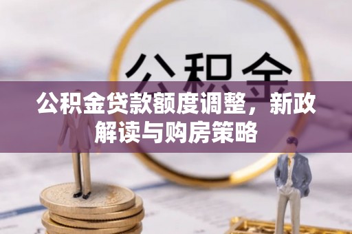 拱墅公积金贷款额度调整，新政解读与购房策略