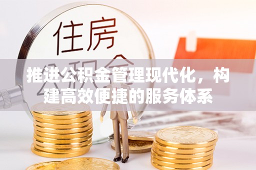 拱墅推进公积金管理现代化，构建高效便捷的服务体系