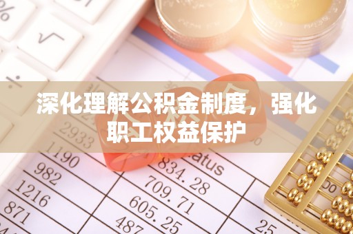 拱墅深化理解公积金制度，强化职工权益保护