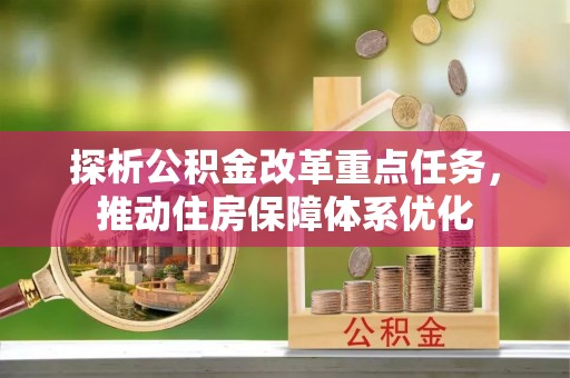 拱墅探析公积金改革重点任务，推动住房保障体系优化