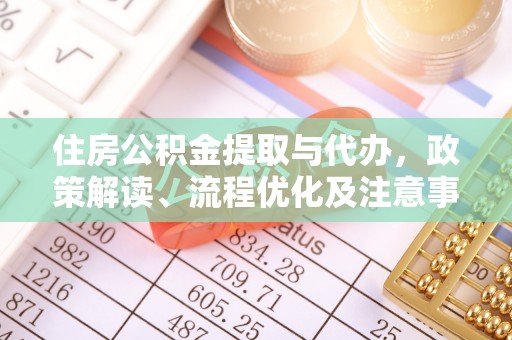 拱墅住房公积金提取与代办，政策解读、流程优化及注意事项