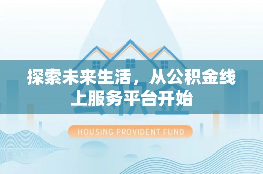 拱墅探索未来生活，从公积金线上服务平台开始