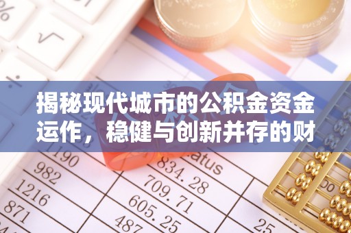 拱墅揭秘现代城市的公积金资金运作，稳健与创新并存的财富管理之道