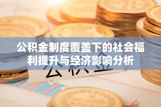 拱墅公积金制度覆盖下的社会福利提升与经济影响分析