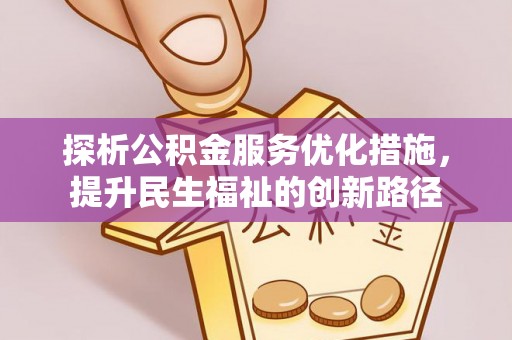 拱墅探析公积金服务优化措施，提升民生福祉的创新路径