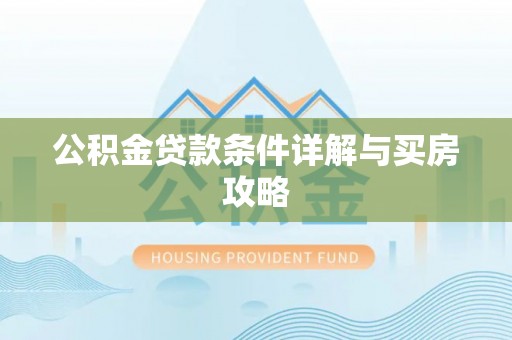 拱墅公积金贷款条件详解与买房攻略