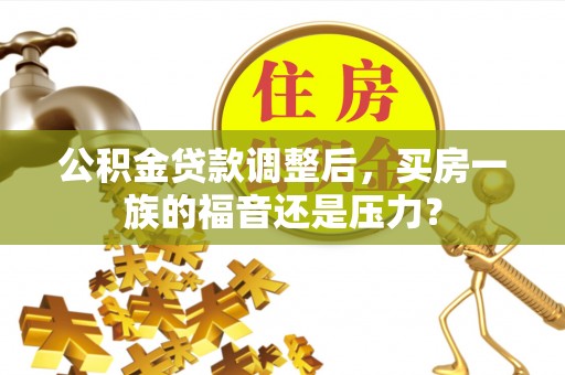 拱墅公积金贷款调整后，买房一族的福音还是压力？