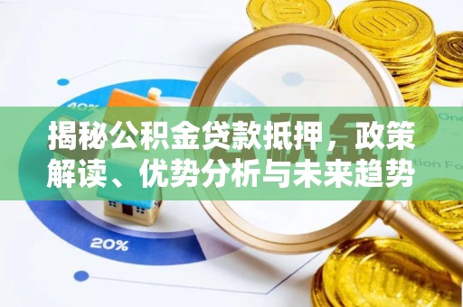 拱墅揭秘公积金贷款抵押，政策解读、优势分析与未来趋势
