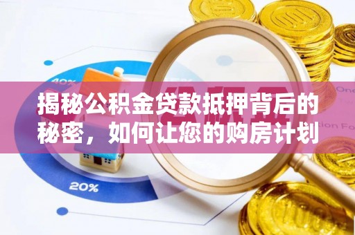 拱墅揭秘公积金贷款抵押背后的秘密，如何让您的购房计划更轻松？