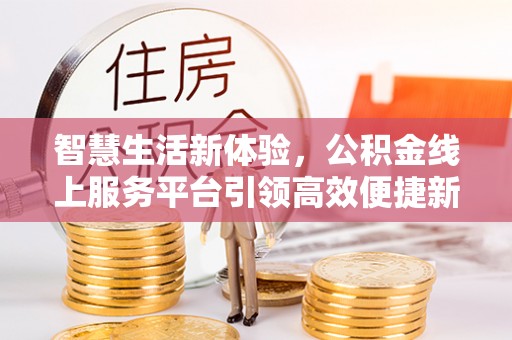 拱墅智慧生活新体验，公积金线上服务平台引领高效便捷新潮流