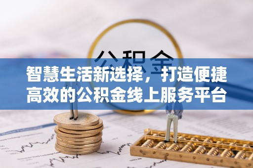 拱墅智慧生活新选择，打造便捷高效的公积金线上服务平台