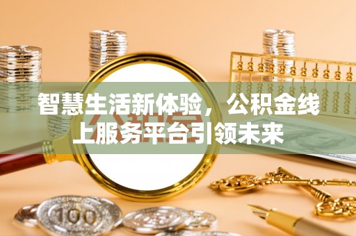 拱墅智慧生活新体验，公积金线上服务平台引领未来