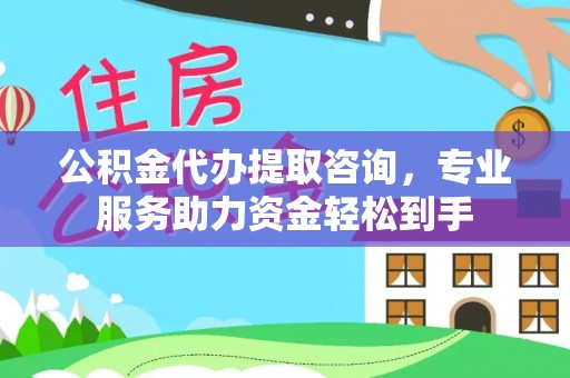 拱墅公积金代办提取咨询，专业服务助力资金轻松到手
