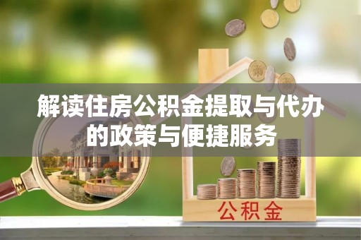 拱墅解读住房公积金提取与代办的政策与便捷服务