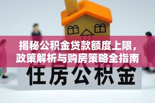 拱墅揭秘公积金贷款额度上限，政策解析与购房策略全指南