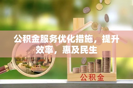 拱墅公积金服务优化措施，提升效率，惠及民生