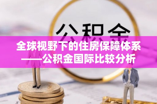 拱墅全球视野下的住房保障体系——公积金国际比较分析