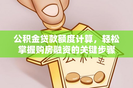拱墅公积金贷款额度计算，轻松掌握购房融资的关键步骤