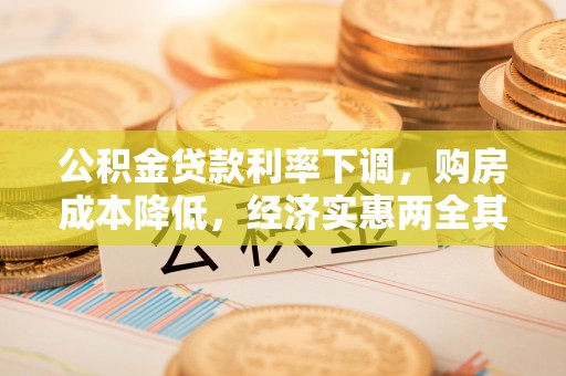 拱墅公积金贷款利率下调，购房成本降低，经济实惠两全其美