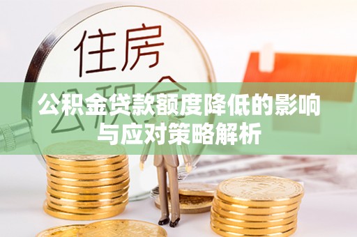 拱墅公积金贷款额度降低的影响与应对策略解析