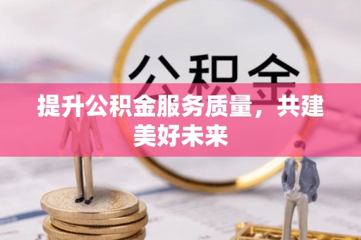 拱墅提升公积金服务质量，共建美好未来