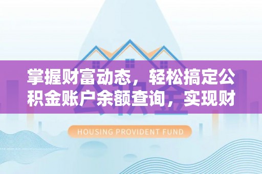 拱墅掌握财富动态，轻松搞定公积金账户余额查询，实现财务自由第一步