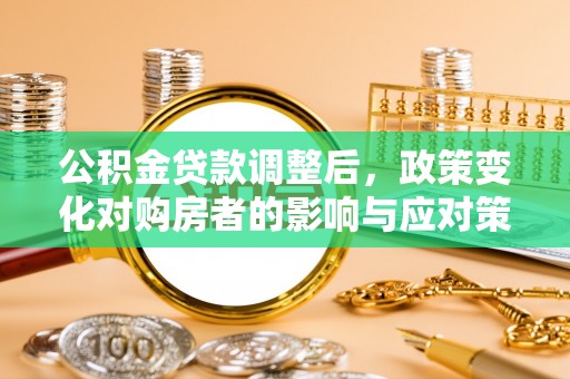 拱墅公积金贷款调整后，政策变化对购房者的影响与应对策略