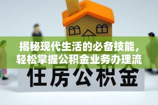 拱墅揭秘现代生活的必备技能，轻松掌握公积金业务办理流程