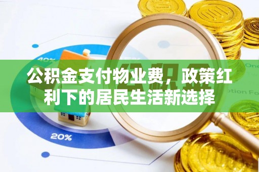 拱墅公积金支付物业费，政策红利下的居民生活新选择