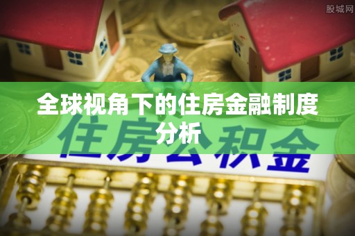 拱墅全球视角下的住房金融制度分析