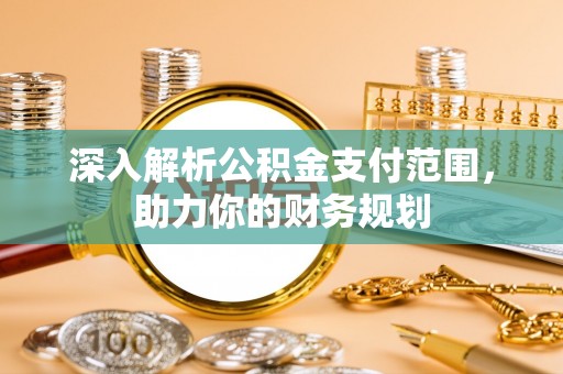 拱墅深入解析公积金支付范围，助力你的财务规划