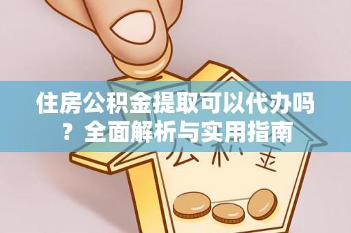 拱墅住房公积金提取可以代办吗？全面解析与实用指南